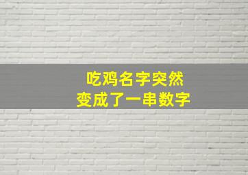 吃鸡名字突然变成了一串数字