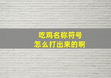 吃鸡名称符号怎么打出来的啊