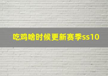 吃鸡啥时候更新赛季ss10