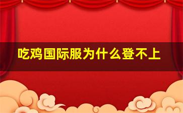 吃鸡国际服为什么登不上