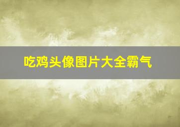 吃鸡头像图片大全霸气