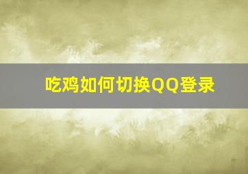 吃鸡如何切换QQ登录