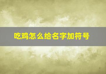 吃鸡怎么给名字加符号