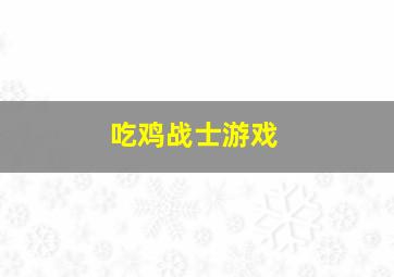 吃鸡战士游戏