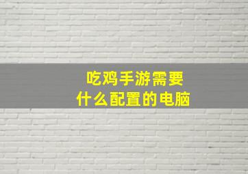 吃鸡手游需要什么配置的电脑