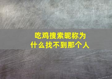 吃鸡搜索昵称为什么找不到那个人