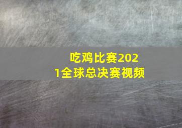 吃鸡比赛2021全球总决赛视频