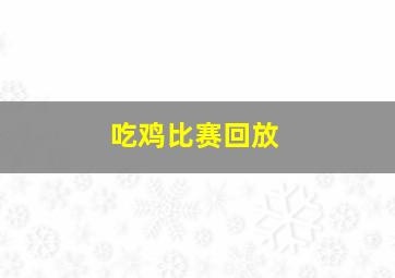 吃鸡比赛回放