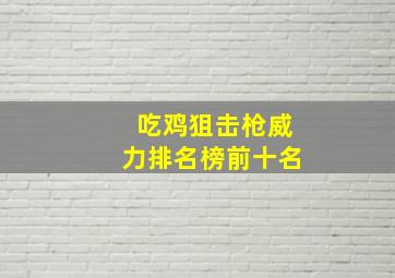 吃鸡狙击枪威力排名榜前十名