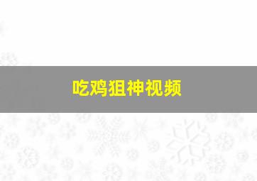 吃鸡狙神视频