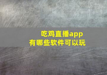 吃鸡直播app有哪些软件可以玩