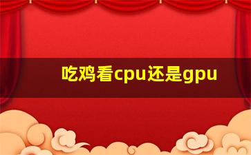 吃鸡看cpu还是gpu