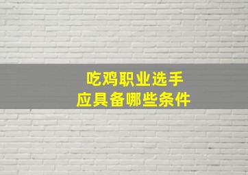 吃鸡职业选手应具备哪些条件