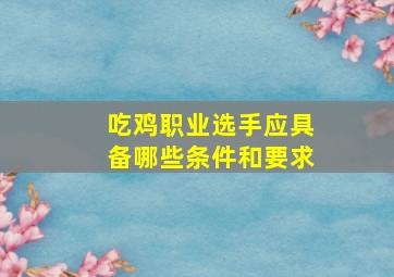 吃鸡职业选手应具备哪些条件和要求