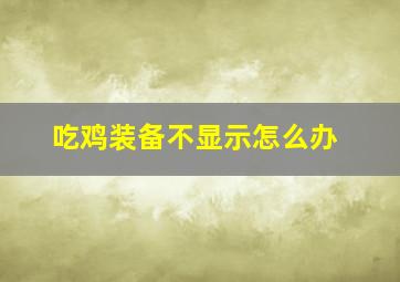 吃鸡装备不显示怎么办