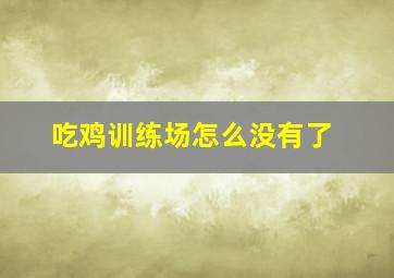 吃鸡训练场怎么没有了