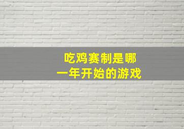 吃鸡赛制是哪一年开始的游戏