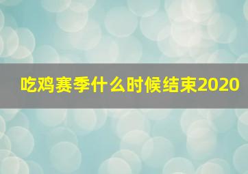 吃鸡赛季什么时候结束2020