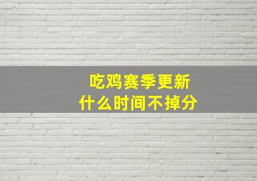 吃鸡赛季更新什么时间不掉分