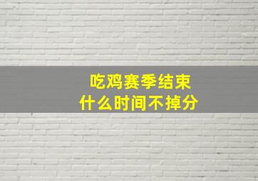 吃鸡赛季结束什么时间不掉分