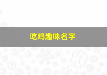 吃鸡趣味名字