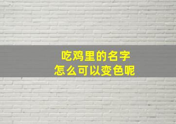 吃鸡里的名字怎么可以变色呢