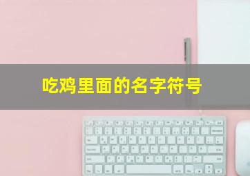 吃鸡里面的名字符号