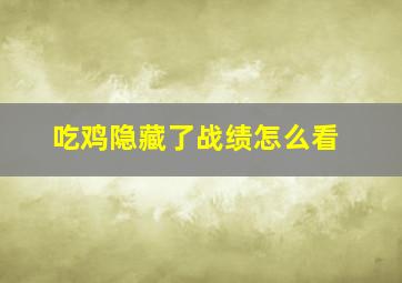 吃鸡隐藏了战绩怎么看