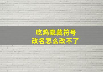 吃鸡隐藏符号改名怎么改不了