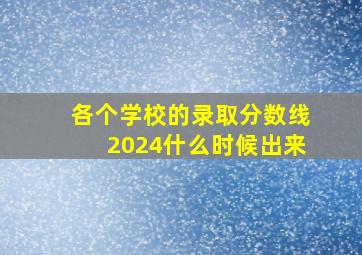 各个学校的录取分数线2024什么时候出来