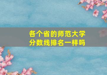 各个省的师范大学分数线排名一样吗