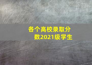 各个高校录取分数2021级学生