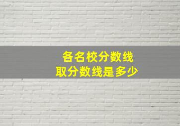 各名校分数线取分数线是多少