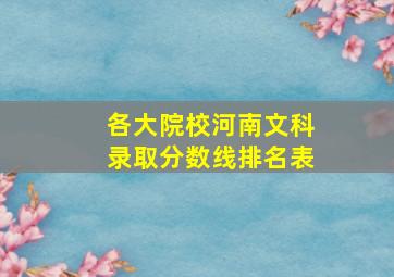 各大院校河南文科录取分数线排名表