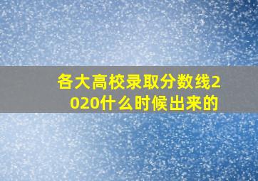 各大高校录取分数线2020什么时候出来的