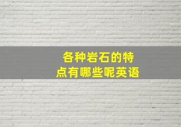 各种岩石的特点有哪些呢英语