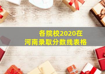 各院校2020在河南录取分数线表格