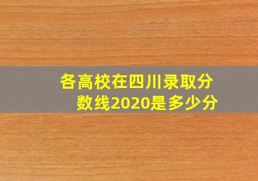 各高校在四川录取分数线2020是多少分