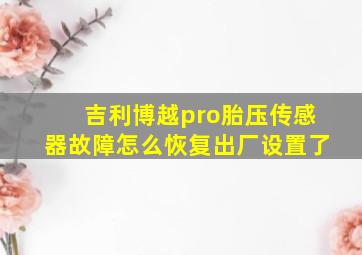 吉利博越pro胎压传感器故障怎么恢复出厂设置了