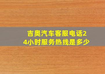 吉奥汽车客服电话24小时服务热线是多少