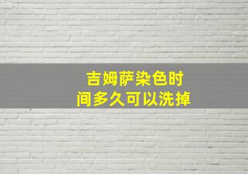 吉姆萨染色时间多久可以洗掉