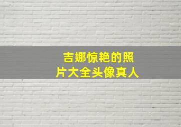 吉娜惊艳的照片大全头像真人