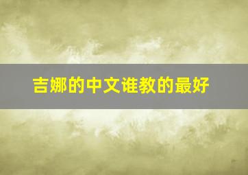 吉娜的中文谁教的最好