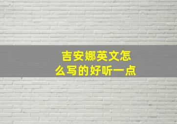 吉安娜英文怎么写的好听一点