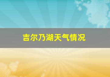 吉尔乃湖天气情况