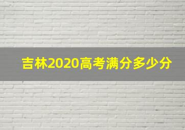 吉林2020高考满分多少分