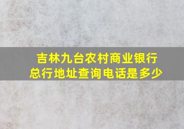 吉林九台农村商业银行总行地址查询电话是多少