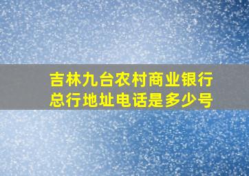 吉林九台农村商业银行总行地址电话是多少号