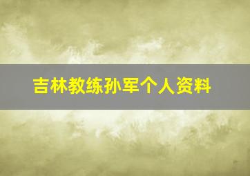 吉林教练孙军个人资料