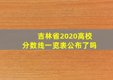 吉林省2020高校分数线一览表公布了吗